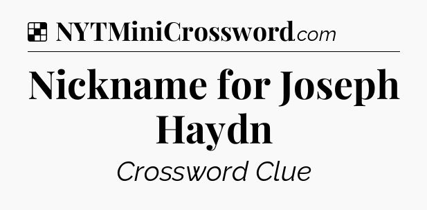 Solution: Nickname for Joseph Haydn - NYT Crossword
