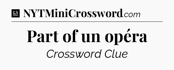 Part of un opéra - LA Times Crossword