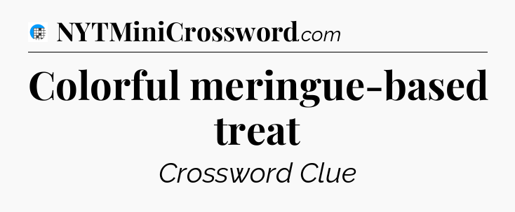 Colorful meringue-based treat Crossword Clue