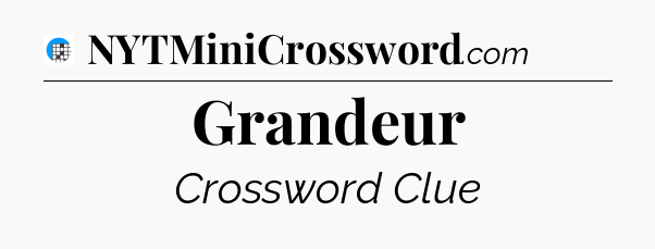 Grandeur Crossword Clue