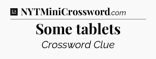 Some tablets - LA Times Crossword