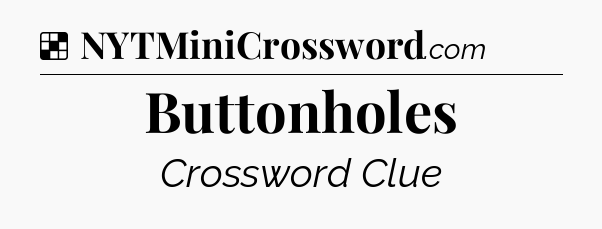 Solution: Buttonholes - NYT Crossword