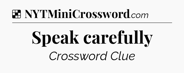 Solution: Speak carefully - NYT Crossword