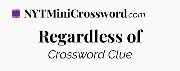 Regardless of - Thomas Joseph Crossword