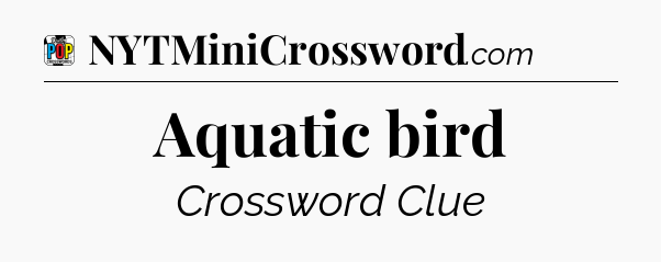 Aquatic bird Crossword Clue