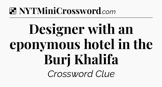 Solution: Designer with an eponymous hotel in the Burj Khalifa - NYT Crossword