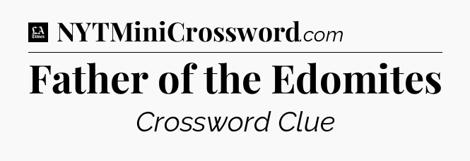Father of the Edomites - LA Times Crossword