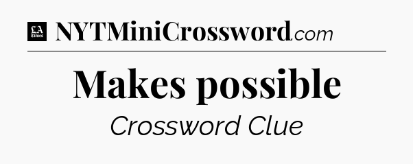 Makes possible - LA Times Crossword