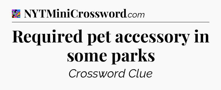 Required pet accessory in some parks Crossword Clue