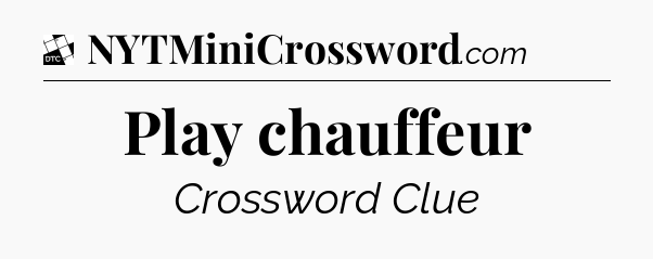 Play chauffeur - Daily Themed Classic Crossword
