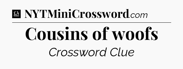 Cousins of woofs - LA Times Crossword