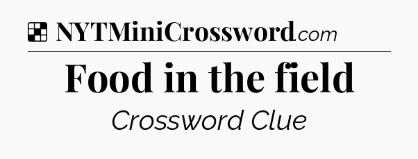 Solution: Food in the field - NYT Crossword