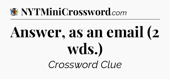 Answer, as an email (2 wds.) Crossword Clue