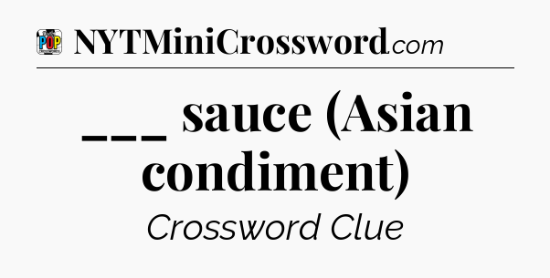 ___ sauce (Asian condiment) Crossword Clue