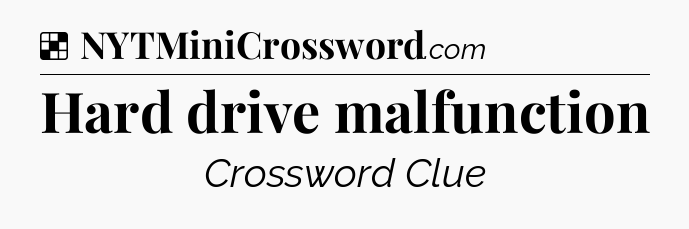 Solution: Hard drive malfunction - NYT Crossword