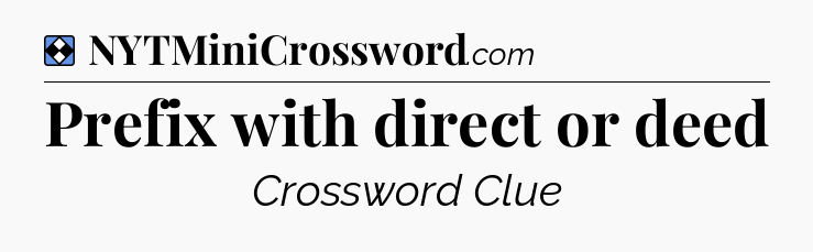 Solution: Prefix with direct or deed - NYT Mini Crossword
