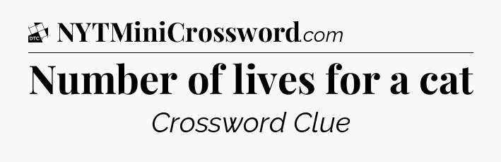 Number of lives for a cat - Daily Themed Mini Crossword