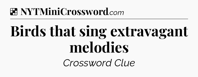 Solution: Birds that sing extravagant melodies - NYT Crossword