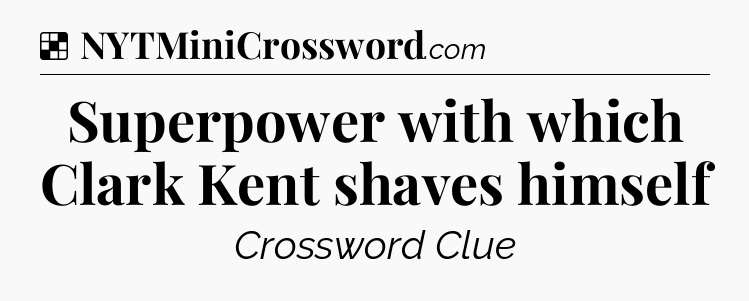 Solution: Superpower with which Clark Kent shaves himself - NYT Crossword