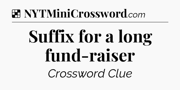 Solution: Suffix for a long fund-raiser - NYT Crossword