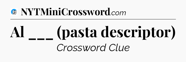 Al ___ (pasta descriptor) Crossword Clue