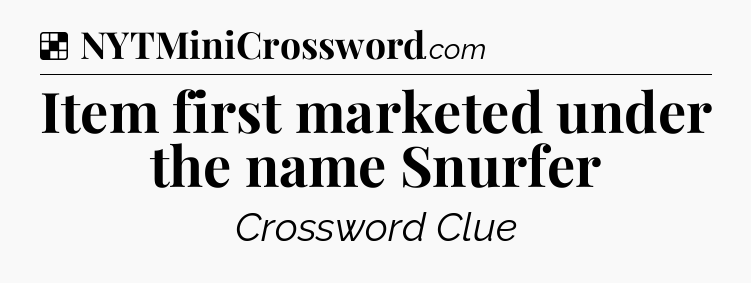 Solution: Item first marketed under the name Snurfer - NYT Crossword