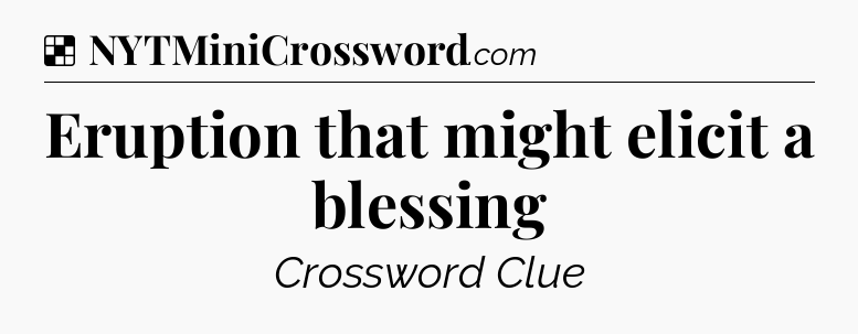 Solution: Eruption that might elicit a blessing - NYT Crossword