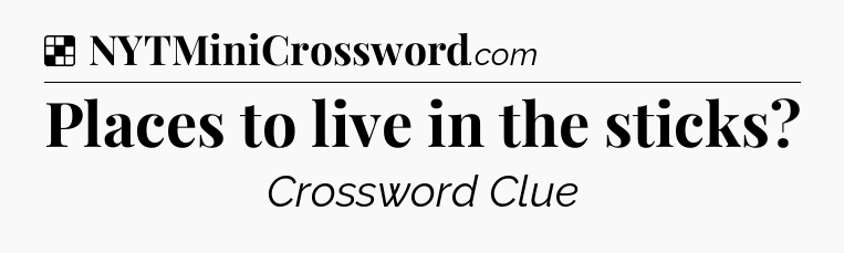 Solution: Places to live in the sticks - NYT Crossword