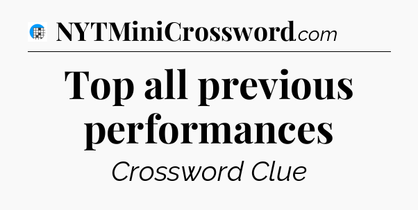 Top all previous performances Crossword Clue