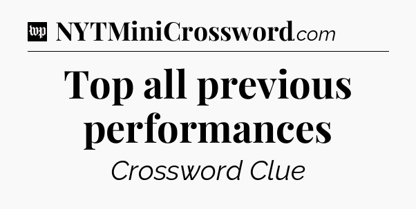 Top all previous performances Crossword Clue