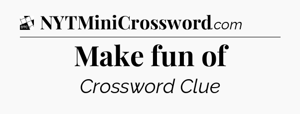 Make fun of - Daily Themed Mini Crossword