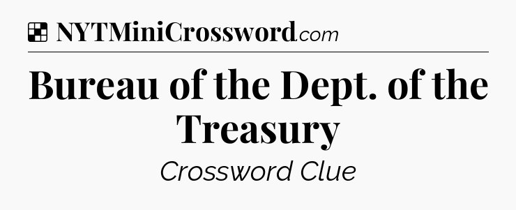 Solution: Bureau of the Dept. of the Treasury - NYT Crossword