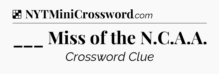 Solution: ___ Miss of the N.C.A.A - NYT Crossword