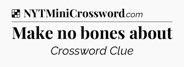 Solution: Make no bones about - NYT Crossword