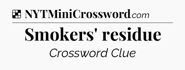 Solution: Smokers' residue - NYT Crossword