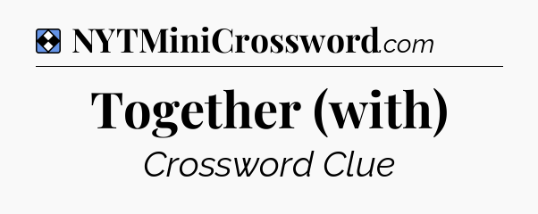 Solution: Together (with) - NYT Mini Crossword