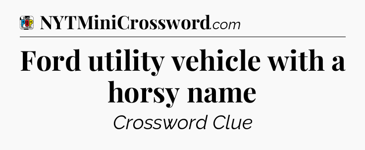 Ford utility vehicle with a horsy name Crossword Clue