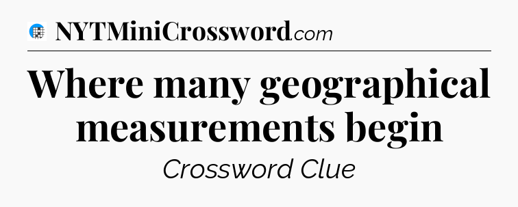 Where many geographical measurements begin Crossword Clue