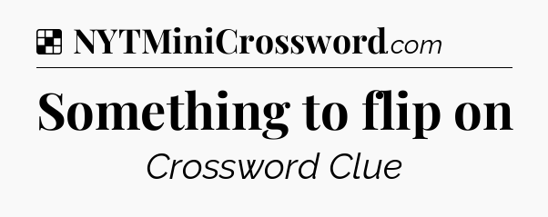 Solution: Something to flip on - NYT Crossword
