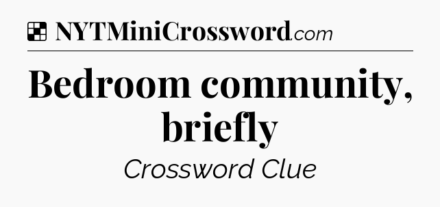 Solution: Bedroom community, briefly - NYT Crossword
