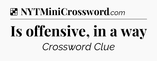 Solution: Is offensive, in a way - NYT Crossword