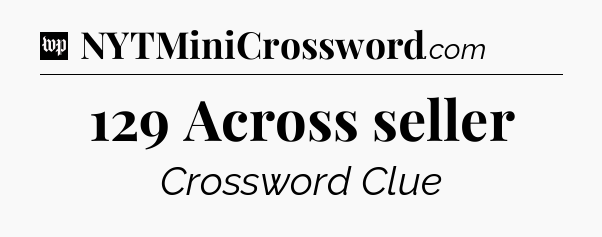 129 Across seller Crossword Clue