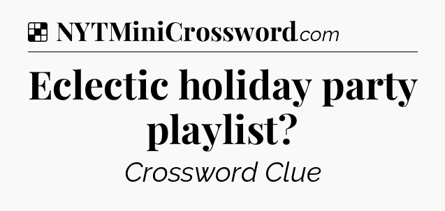 Solution: Eclectic holiday party playlist - NYT Crossword
