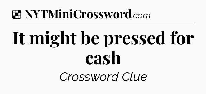 Solution: It might be pressed for cash - NYT Crossword
