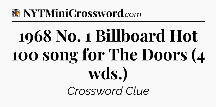 1968 No. 1 Billboard Hot 100 song for The Doors (4 wds.) Crossword Clue