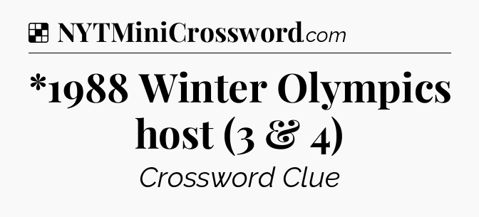 Solution: *1988 Winter Olympics host (3 & 4) - NYT Crossword