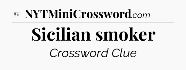 Sicilian smoker - WSJ Crossword