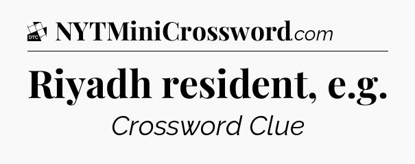 Riyadh resident, e.g - Daily Themed Classic Crossword