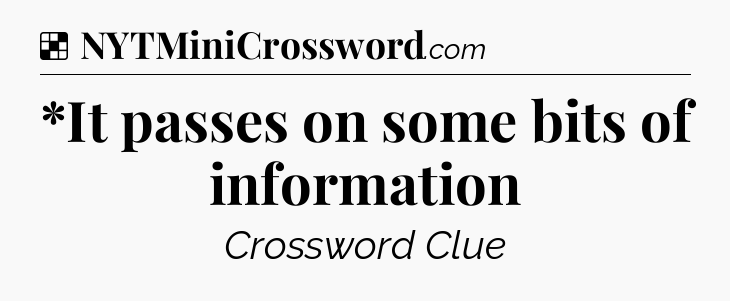 Solution: *It passes on some bits of information - NYT Crossword