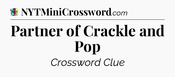 Partner of Crackle and Pop Crossword Clue
